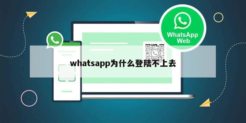 whatsapp为什么登陆不上去